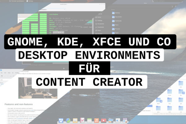 Gnome, KDE, XFCE und andere Desktop Environments – welches ist das Beste (für Content Creator)?